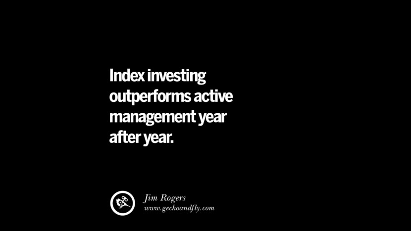 Index investing outperforms active management year after year. – Jim Rogers