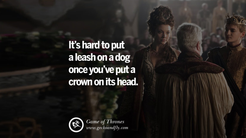 It's hard to put a leash on a dog once you've put a crown on its head. Quote by George RR Martin from the book Game of Thrones