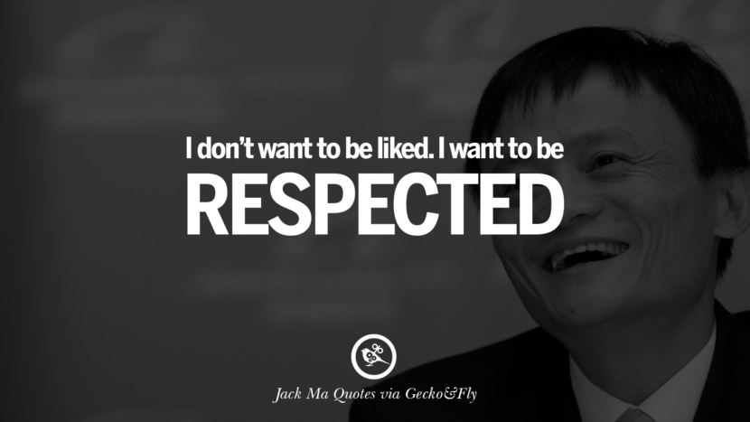 I don't want to be liked. I want to be respected. Quote by Jack Ma