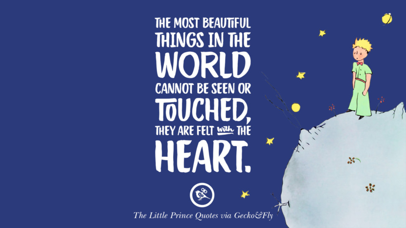 The most beautiful things in the world cannot be seen or touched, they are felt with the heart. Quote By The Little Prince