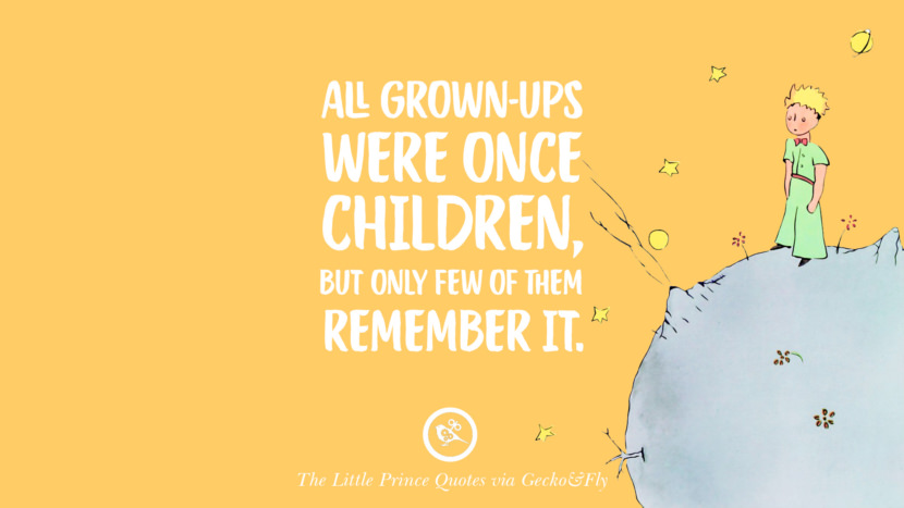 All grown-ups were once children, but only few of them remember it. Quote By The Little Prince