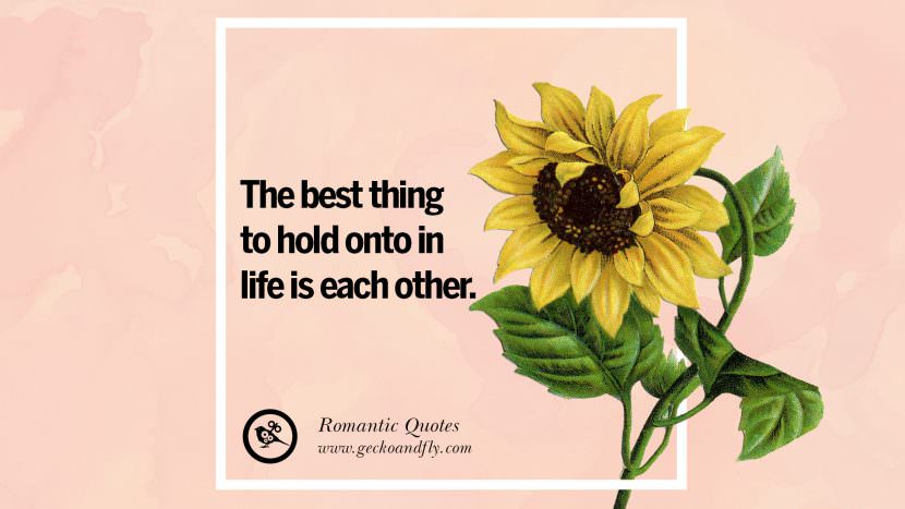 The best thing to hold onto in life is each other.